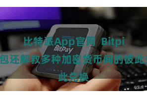 比特派App官网 Bitpie钱包还解救多种加密货币间的彼此兑换