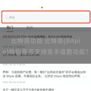 比特派功能 比特派(Bitpie)钱包是否支持免手续费功能？