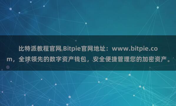 比特派教程官网 Bitpie官网地址：www.bitpie.com，全球领先的数字资产钱包，安全便捷管理您的加密资产。