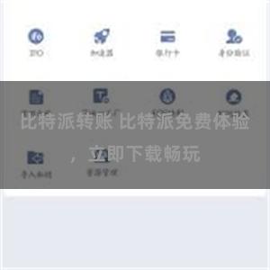 比特派转账 比特派免费体验，立即下载畅玩