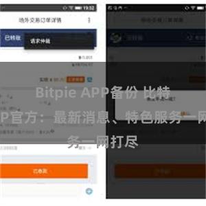 Bitpie APP备份 比特派APP官方：最新消息、特色服务一网打尽