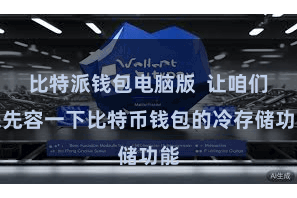 比特派钱包电脑版  让咱们来先容一下比特币钱包的冷存储功能